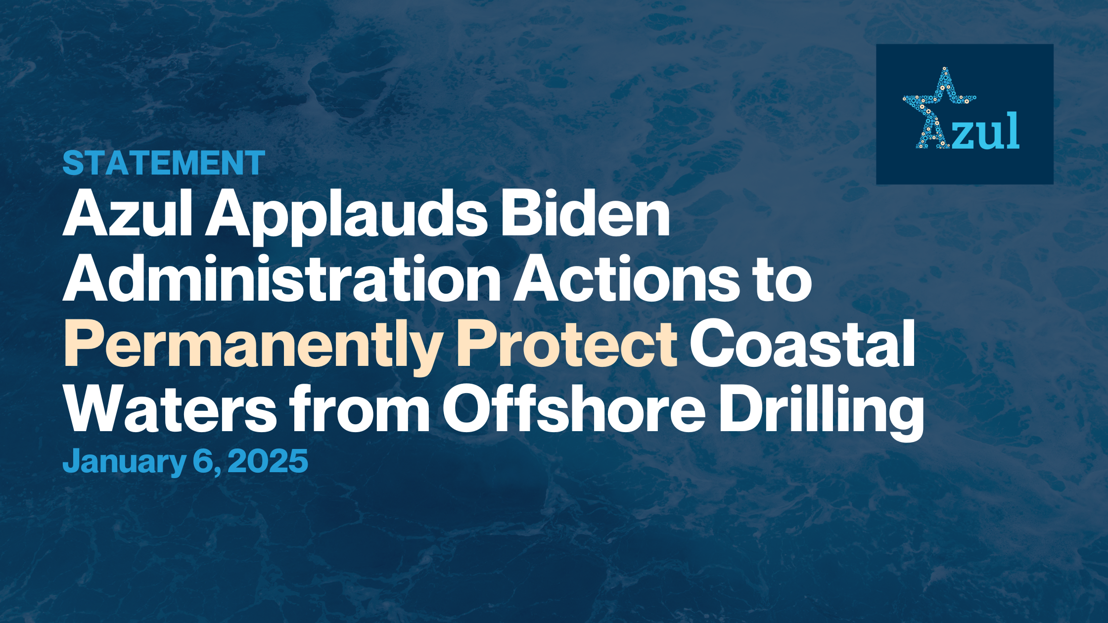 Azul Applauds Biden Administration Actions to Permanently Protect Coastal Waters from Offshore Drilling