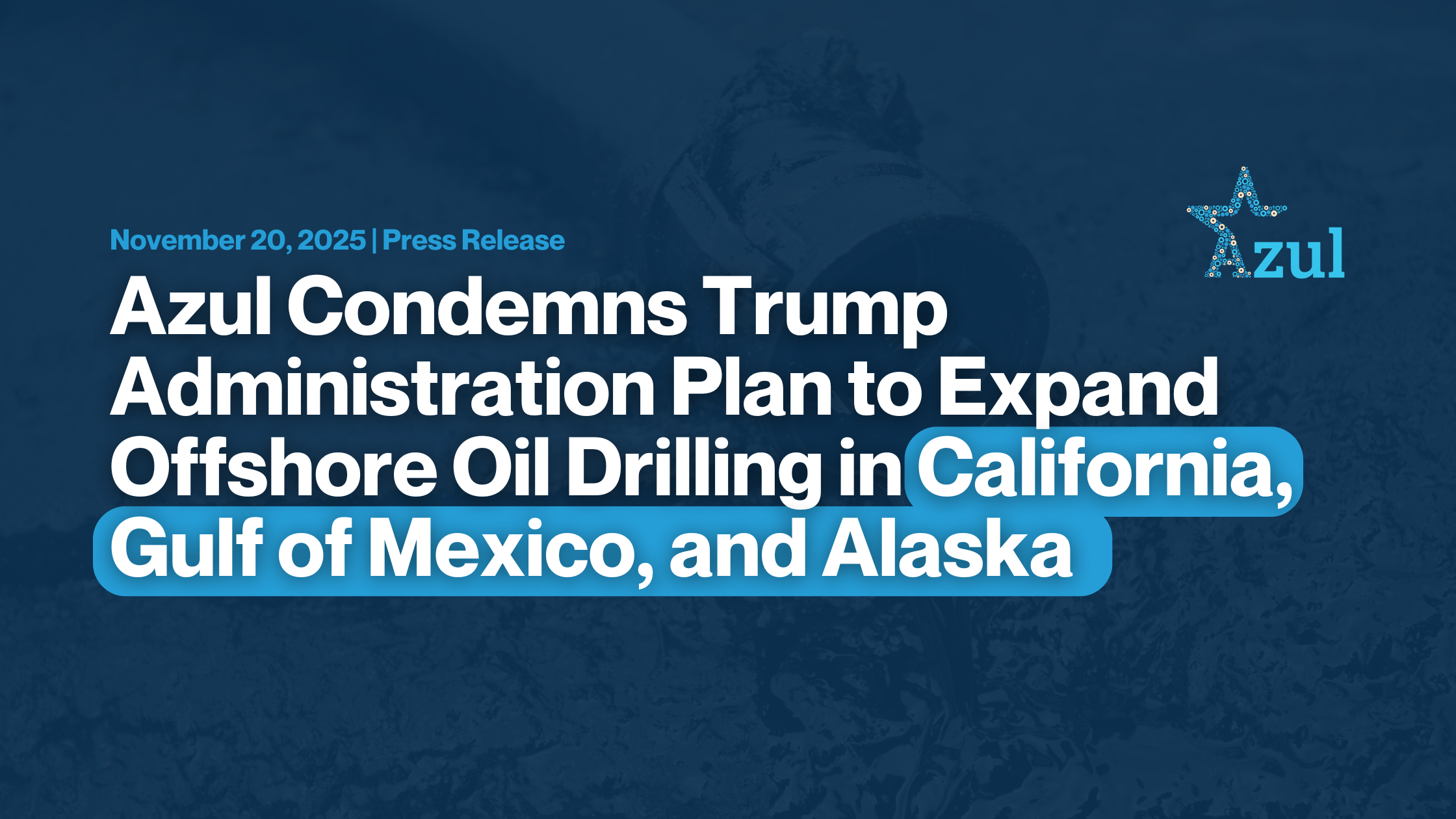 Azul Condemns Trump Administration Plan to Expand Offshore Oil Drilling in California, Gulf of Mexico, and Alaska